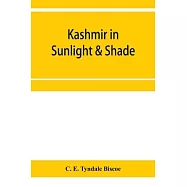 Kashmir in sunlight & shade; a description of the beauties of the country, the life, habits, and humour of its inhabitants and an account of the gradu