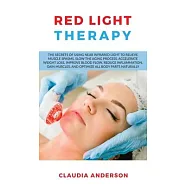 Red Light Therapy: The Secrets of Using near Infrared Light to Relieve Muscle Spasms, Slow the Aging Process