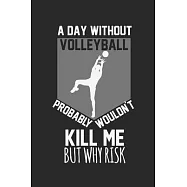 A day without volleyball would not kill me, but why risk: diary, notebook, book 100 lined pages in softcover for