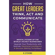 How Great Leaders Think, Act and Communicate: Mental Systems, Models and Habits of the World&acute;s Richest Businessmen