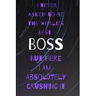 I never asked to be the world&rsquo;&rsquo;s best boss: but here i am absolutely crushing it/ lined journal diary notebook as an