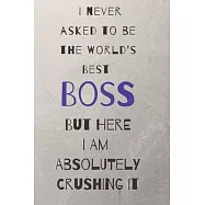 I never asked to be the world&rsquo;&rsquo;s best boss: but here i am absolutely crushing it/ lined journal diary notebook as an