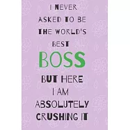I never asked to be the world&rsquo;&rsquo;s best boss: but here i am absolutely crushing it/ lined journal diary notebook as an