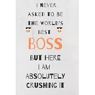 I never asked to be the world&rsquo;&rsquo;s best boss: but here i am absolutely crushing it/ lined journal diary notebook as an