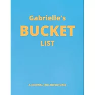 Gabrielle&rsquo;&rsquo;s Bucket List: A Creative, Personalized Bucket List Gift For Gabrielle To Journal Adventures. 8.5 X 11