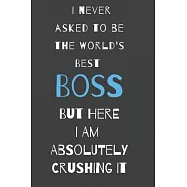 I never asked to be the world&rsquo;&rsquo;s best boss: but here i am absolutely crushing it/ lined journal diary notebook as an