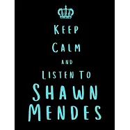 Keep Calm And Listen To Shawn Mendes: Shawn Mendes Notebook/ journal/ Notepad/ Diary For Fans. Men, Boys, Women, Girls