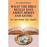 What the Bible Really Says About Money and Giving: It’’s Not What You Think!