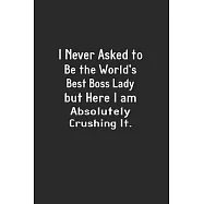 I never asked to be the World&rsquo;&rsquo;s Best Boss But Here I am Absolutely Crushing It.: Lined Notebook (110 Pages 6" x 9