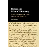 Plato on the Value of Philosophy: The Art of Argument in the Gorgias and Phaedrus