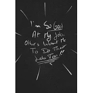 I’’m So Good At My Job, Others Want Me To Do Their Job Too.: funny lined notebook Business & Professional Humor