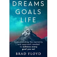 Dreams Goals Life: Understanding the mentality and approach needed to achieve every goal you set