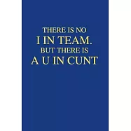 There is No I in Team. But There is a U in Cunt: Office Gift For Coworker, Humor Notebook, Funny Joke Journal, Cool