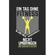 A day without fitness would probably not kill me, but why risk it: diary, notebook, book 100 lined pages in softcover