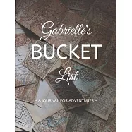 Gabrielle&rsquo;&rsquo;s Bucket List: A Creative, Personalized Bucket List Gift For Gabrielle To Journal Adventures. 8.5 X 11