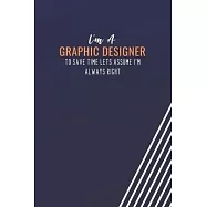I’’m A Graphic Designer To Save Time Lets Assume I’’m Always Right: Blank Lined Journal Designer Job Coworker Notebook