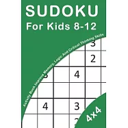 Sudoku For Kids 8-12: 4x4 Activity Book For Kids Improve Memory, Logic And Critical Thinking Skills