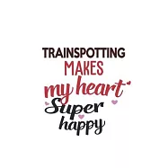 Trainspotting Makes My Heart Super Happy Trainspotting Lovers Trainspotting Obsessed Notebook A beautiful: Lined