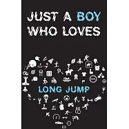 Just A Boy Who Loves LONG JUMP Notebook: Simple Notebook, Awesome Gift For Boys, Decorative Journal for LONG JUMP Lover