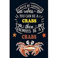 Always Be Yourself unless You can be a Crab Then Always BE A Crabs: Cute Crab Notebook For Girls & Women to Write In