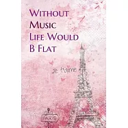 Without Music Life Would B Flat: Lined Notebook / Journal Gift, 200 Pages, 6x9, Paris je t&rsquo;&rsquo;aime Cover, Matte Finish