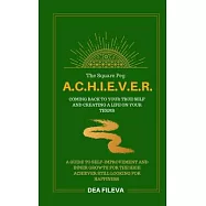 The Square Peg A.C.H.I.E.V.E.R.: Coming Back to Your True Self and Creating a Life on Your Terms