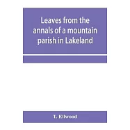 Leaves from the annals of a mountain parish in Lakeland: being a sketch of the history of the church and benefice of