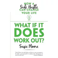 What If It Does Work Out?: How a Side Hustle Can Change Your Life