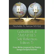 GoDaWork 4 S.M.A.R.T.I.E.S Self-Reflection Edition 5: Free Write Inspired by Poetry Songs/Scripts/Stories