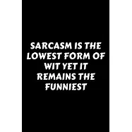 Sarcasm Is The Lowest Form Of Wit Yet It Remains The Funniest: Perfect Gag Gift For A God-Tier Sarcastic MoFo - Blank