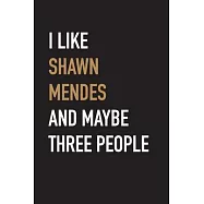 I Like Shawn Mendes And Maybe Three People: Funny Journal for Shawn Mendes fans - Diary Notebook - Blank Lined Pages