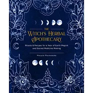The Witch&rsquo;&rsquo;s Herbal Apothecary: Rituals & Recipes for a Year of Earth Magick and Sacred Medicine Making