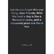 2 Peter 3: 8 Notebook: But do not forget this one thing, dear friends: With the Lord a day is like a thousand years