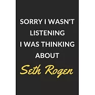 Sorry I Wasn’’t Listening I Was Thinking About Seth Rogen: Seth Rogen Journal Notebook to Write Down Things, Take Notes