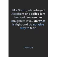 1 Peter 3: 6 Notebook: Like Sarah, who obeyed Abraham and called him her lord. You are her daughters if you do what is