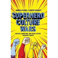 Superhero Culture Wars: Politics, Marketing, and Social Justice in Marvel Comics