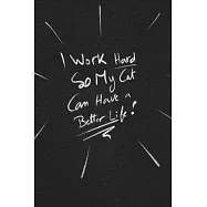 I Work Hard So My Cat Can Have A Better Life.: funny lined notebook Business & Professional Humor