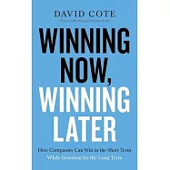 Winning Now, Winning Later: How Companies Can Succeed in the Short Term While Investing for the Long Term