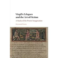 Virgil&rsquo;&rsquo;s Eclogues and the Art of Fiction: A Study of the Poetic Imagination