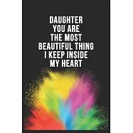 Daughter You Are The Most Beautiful Thing I Keep Inside My Heart Birthday Gift Notebook: Lined Notebook / Journal Gift