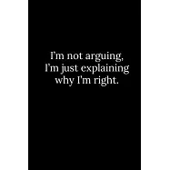 I&rsquo;&rsquo;m not arguing, I&rsquo;&rsquo;m just explaining why I&rsquo;&rsquo;m right.