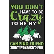 You don’’t have to be Crazy to be my camping friend i will train you: Perfect RV Journal/Camping Diary or Gift for