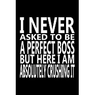 I never asked to be A Perfect Boss Player, But Here I am Absolutely Crushing it: Journal, Notebook & Composition book
