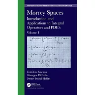 Morrey Spaces: Introduction and Applications to Integral Operators and Pde&rsquo;&rsquo;s, Volume I