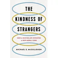 The Kindness of Strangers: How a Selfish Ape Invented a New Moral Code