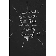 I Never Asked To Be The World&rsquo;&rsquo;s Best Boss But Here I Am Absolutely Crushing It .: funny lined notebook Business