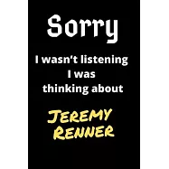 Sorry I Wasn’’t Listening I Was Thinking About Jeremy Renner: Jeremy Renner Journal Notebook to Write Down Things, Take