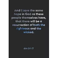 Acts 24: 15 Notebook: And I have the same hope in God as these people themselves have, that there will be a