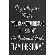 They Whispered To Her You Cannot Withstand The Storm She Whispered Back I Am The Storm Notebook Journal Composition
