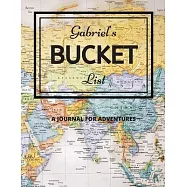 Gabriel&rsquo;&rsquo;s Bucket List: A Creative, Personalized Bucket List Gift For Gabriel To Journal Adventures. 8.5 X 11 Inches